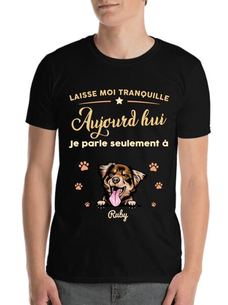 Laisse moi tranquille Aujourd'hui Je parle seulement à mon Chats ou chiens - personnalisables