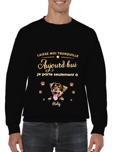 Laisse moi tranquille Aujourd'hui Je parle seulement à mon Chats ou chiens - personnalisables